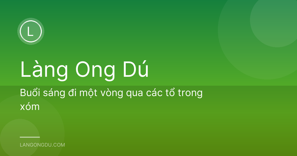 Buổi sáng đi một vòng qua các tổ trong xóm