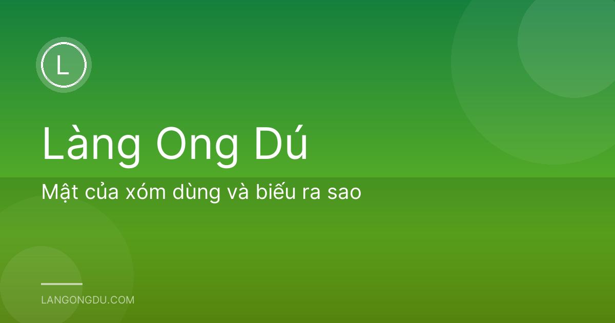Mật của xóm dùng và biếu ra sao